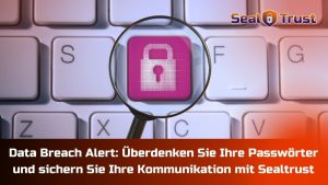 Read more about the article Warnung vor Datenschutzverletzungen: Überdenken Sie Ihre Passwörter und sichern Sie Ihre Kommunikation mit Sealtrust